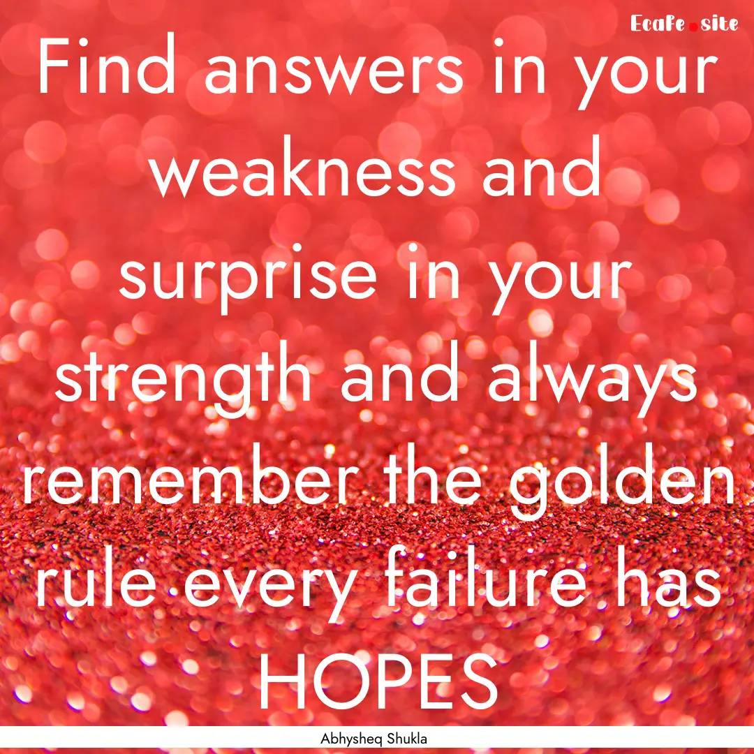 Find answers in your weakness and surprise.... : Quote by Abhysheq Shukla