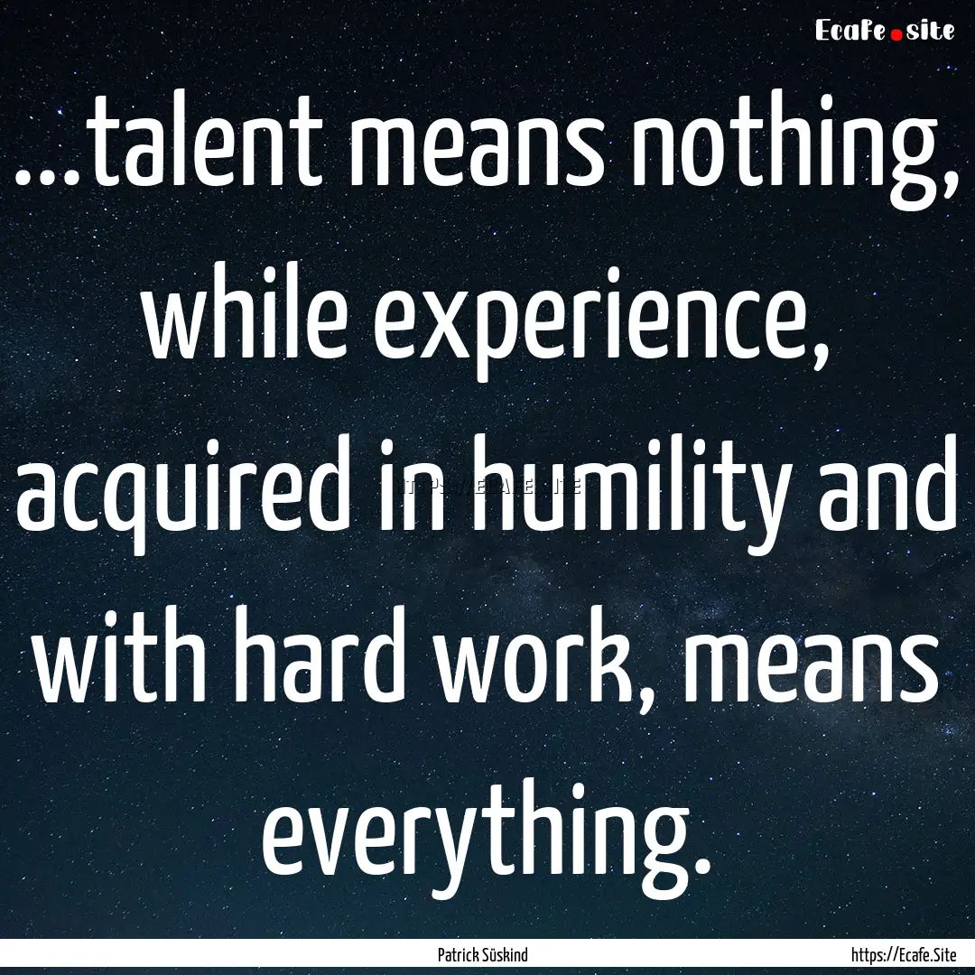 ...talent means nothing, while experience,.... : Quote by Patrick Süskind