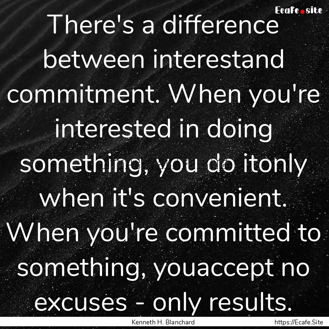 There's a difference between interestand.... : Quote by Kenneth H. Blanchard