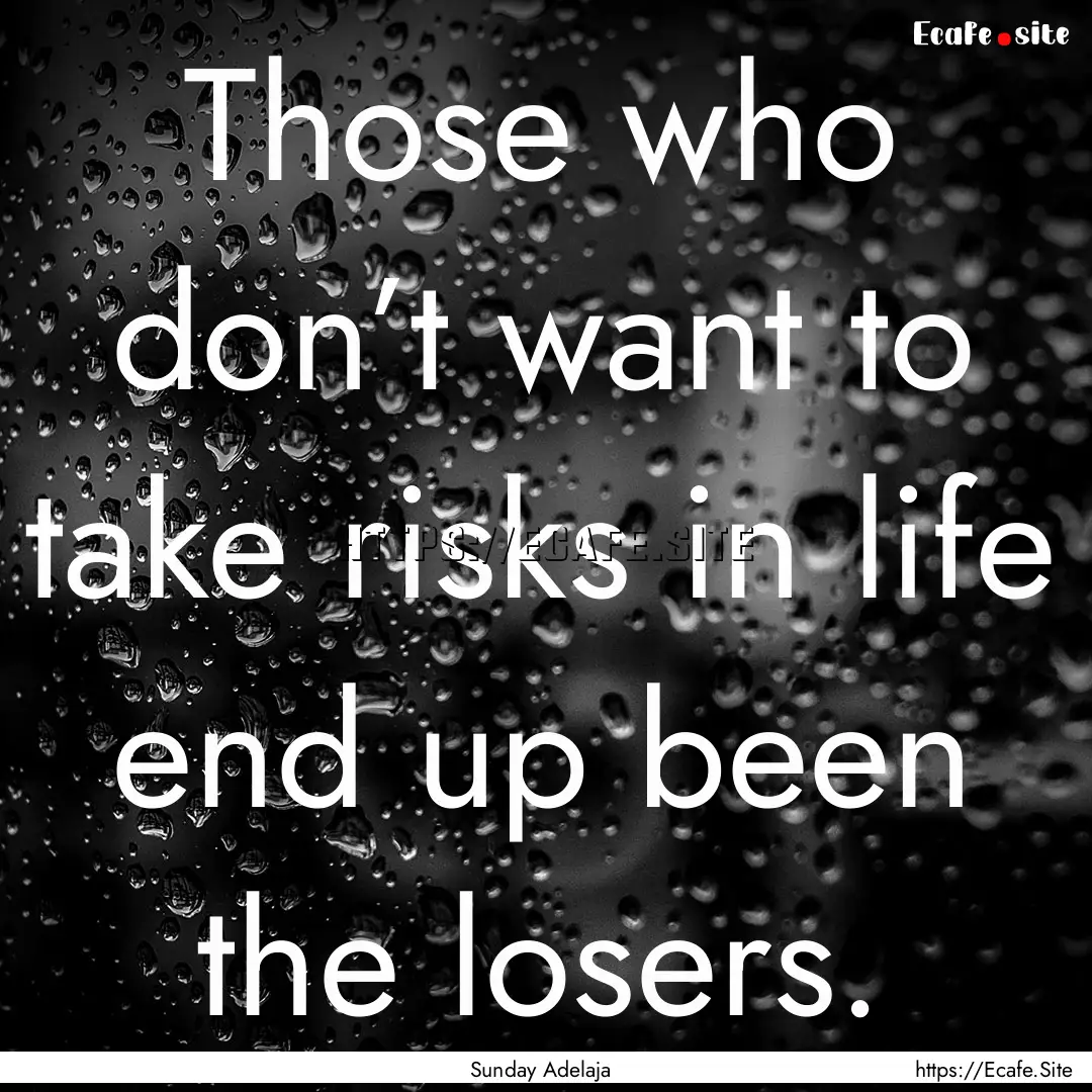 Those who don’t want to take risks in life.... : Quote by Sunday Adelaja