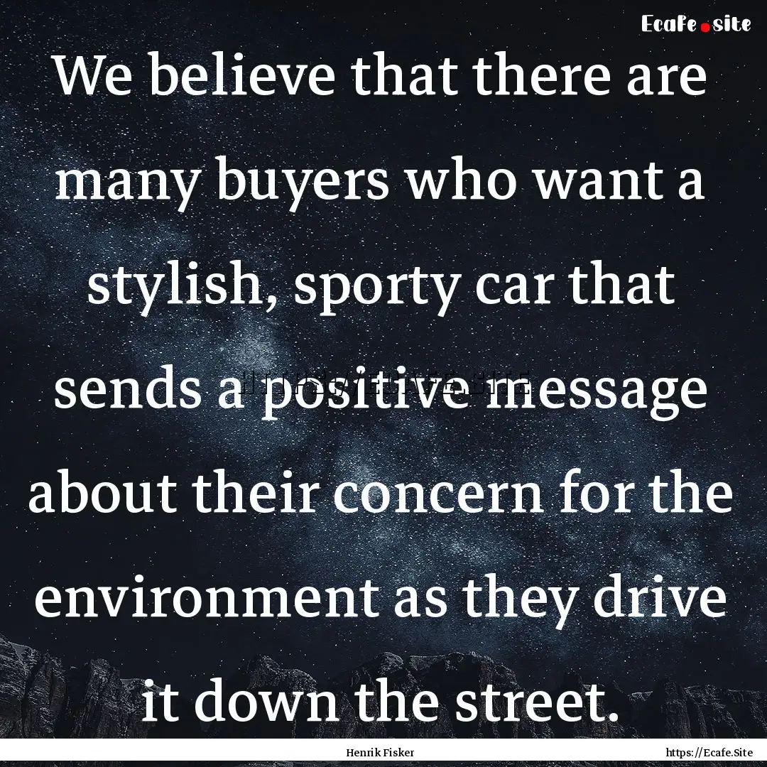 We believe that there are many buyers who.... : Quote by Henrik Fisker