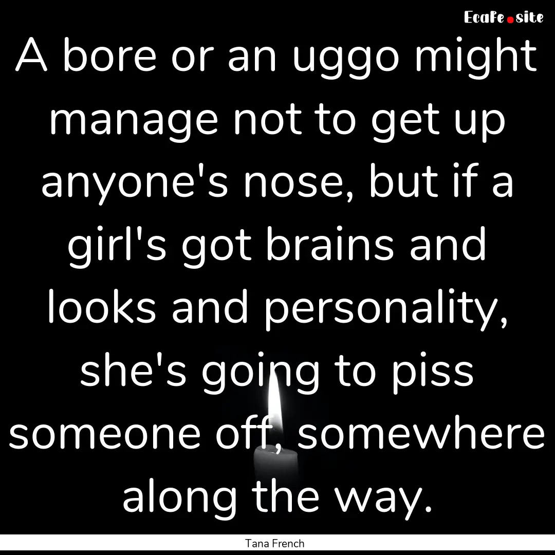 A bore or an uggo might manage not to get.... : Quote by Tana French