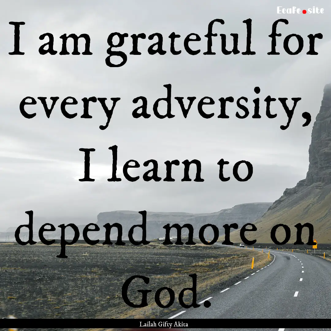 I am grateful for every adversity, I learn.... : Quote by Lailah Gifty Akita