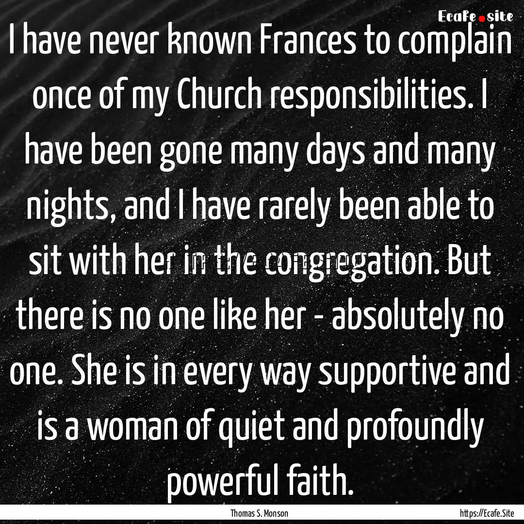 I have never known Frances to complain once.... : Quote by Thomas S. Monson