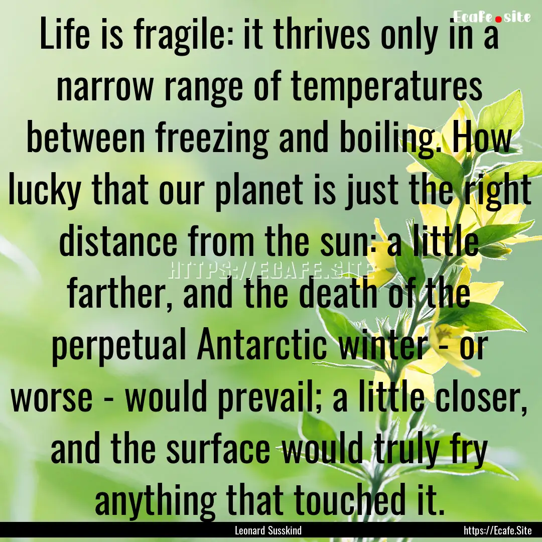 Life is fragile: it thrives only in a narrow.... : Quote by Leonard Susskind