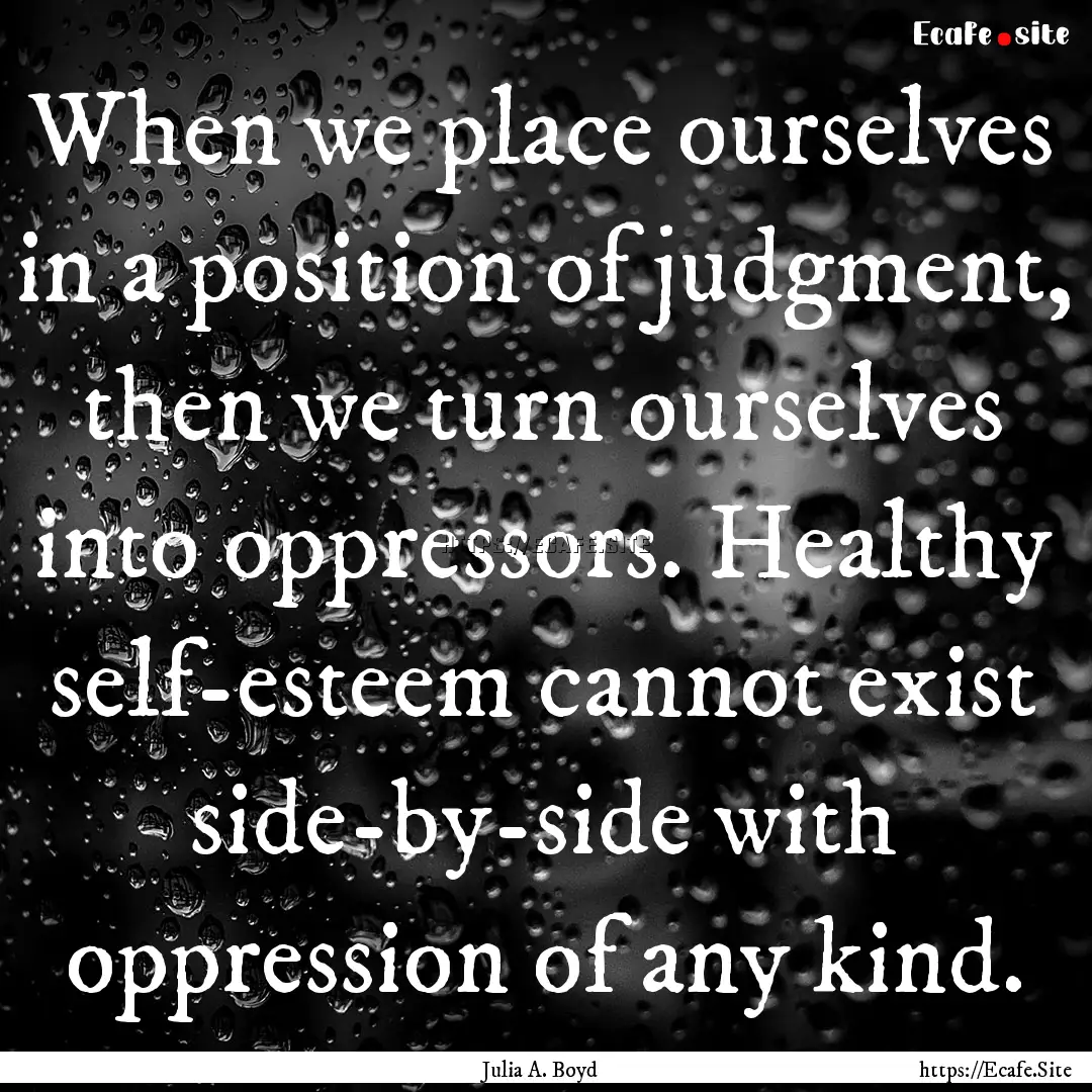 When we place ourselves in a position of.... : Quote by Julia A. Boyd