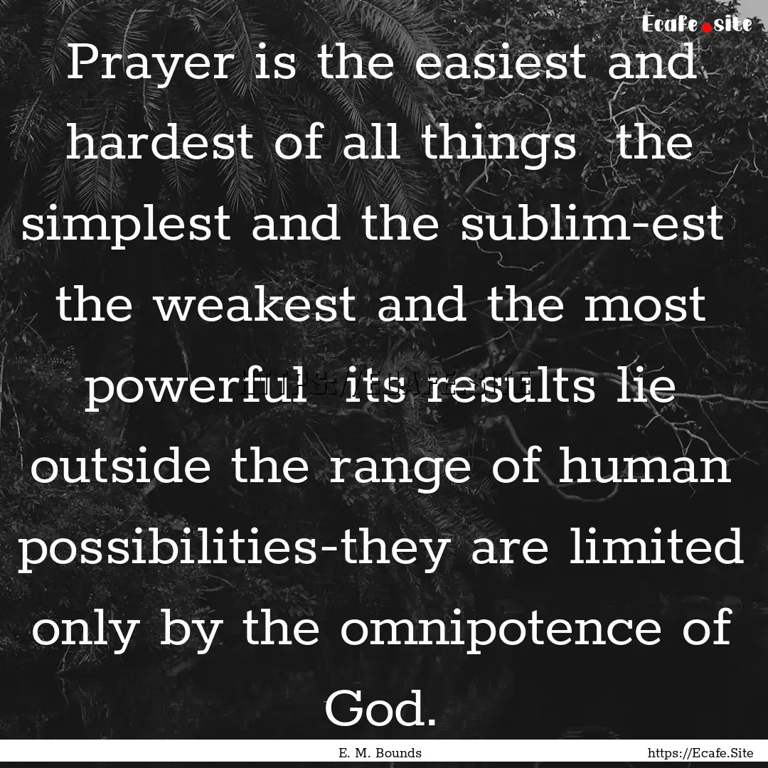 Prayer is the easiest and hardest of all.... : Quote by E. M. Bounds