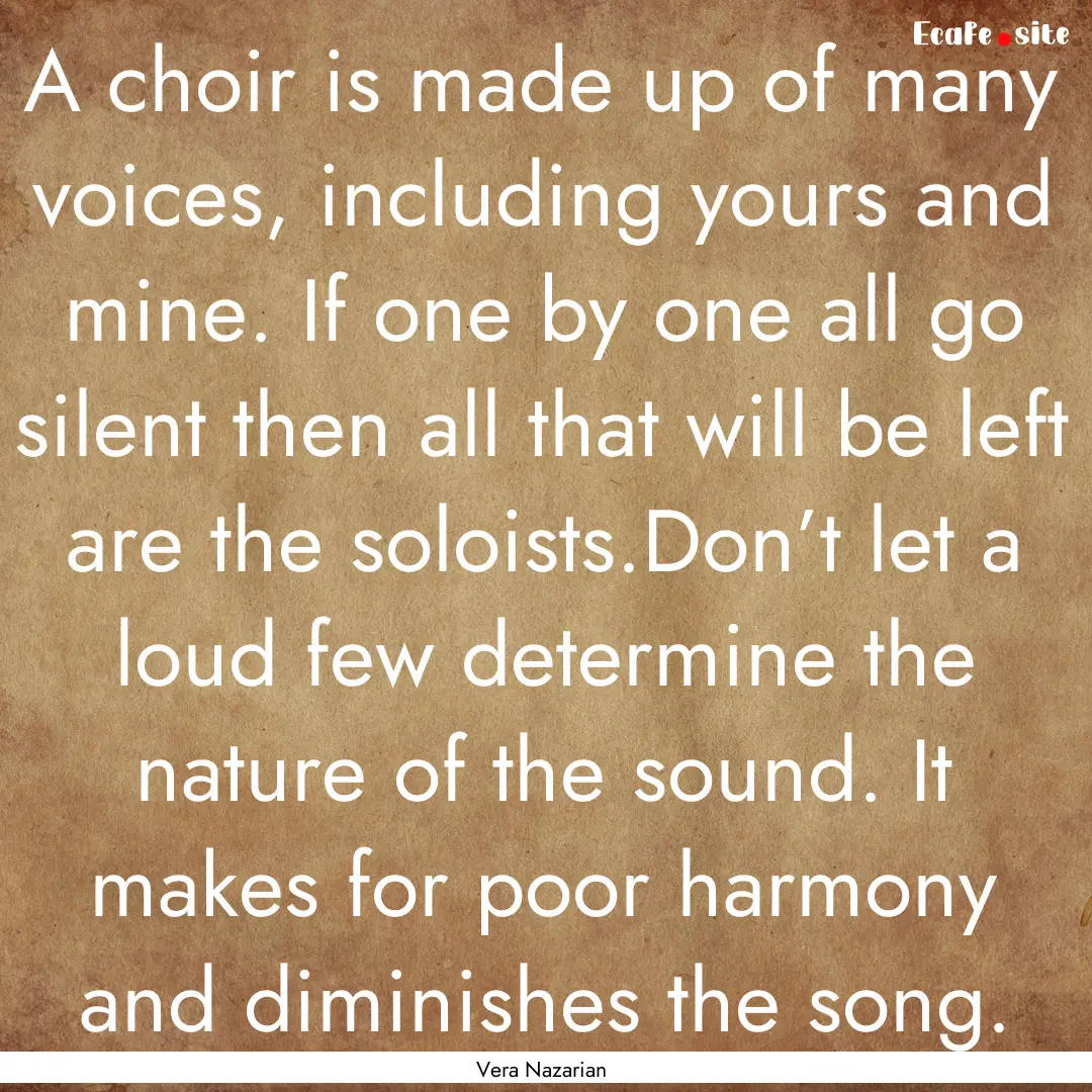 A choir is made up of many voices, including.... : Quote by Vera Nazarian