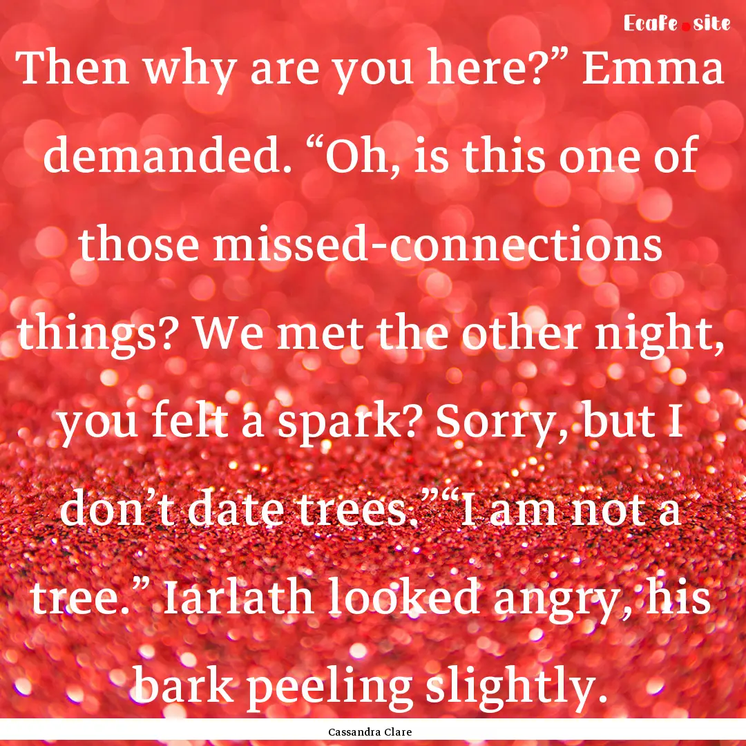 Then why are you here?” Emma demanded..... : Quote by Cassandra Clare