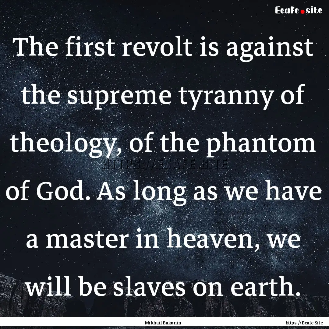 The first revolt is against the supreme tyranny.... : Quote by Mikhail Bakunin