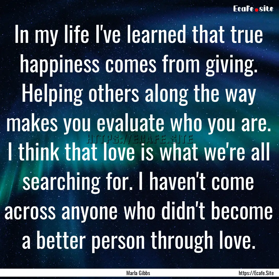 In my life I've learned that true happiness.... : Quote by Marla Gibbs