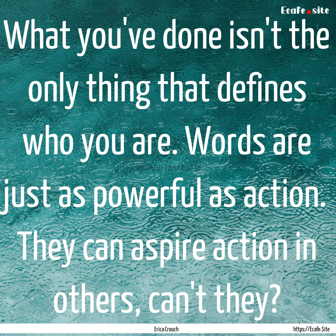 What you've done isn't the only thing that.... : Quote by Erica Crouch