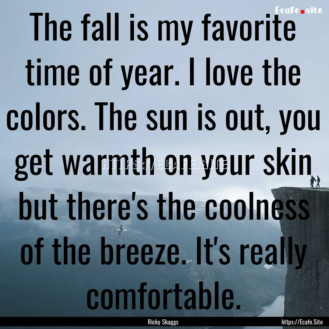 The fall is my favorite time of year. I love.... : Quote by Ricky Skaggs