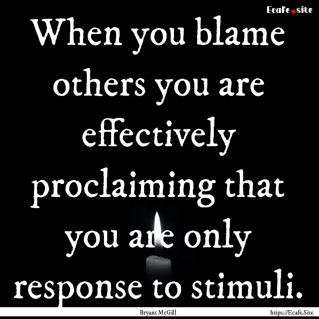 When you blame others you are effectively.... : Quote by Bryant McGill