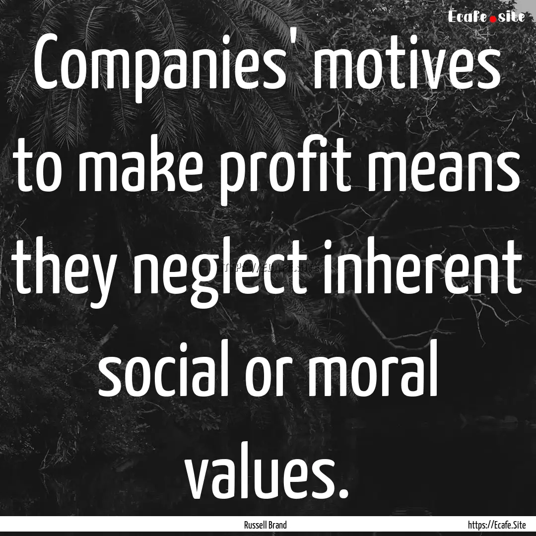 Companies' motives to make profit means they.... : Quote by Russell Brand