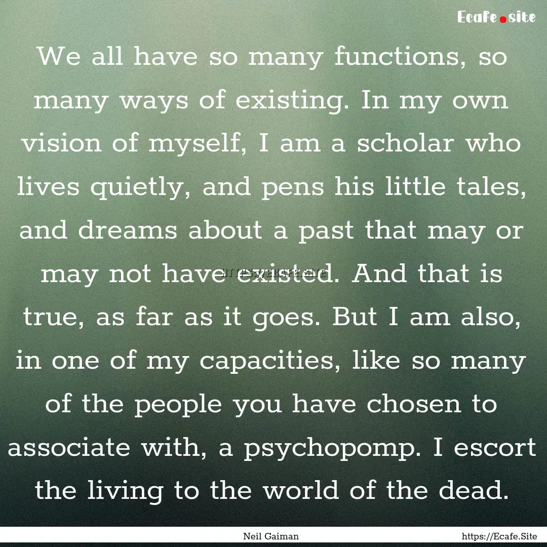 We all have so many functions, so many ways.... : Quote by Neil Gaiman