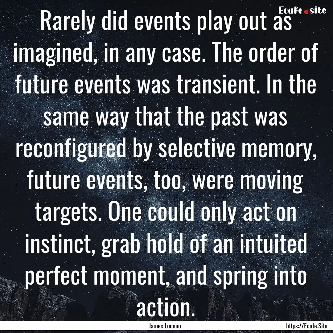 Rarely did events play out as imagined, in.... : Quote by James Luceno