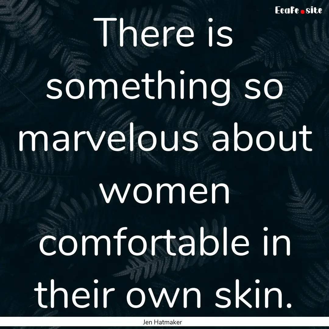 There is something so marvelous about women.... : Quote by Jen Hatmaker