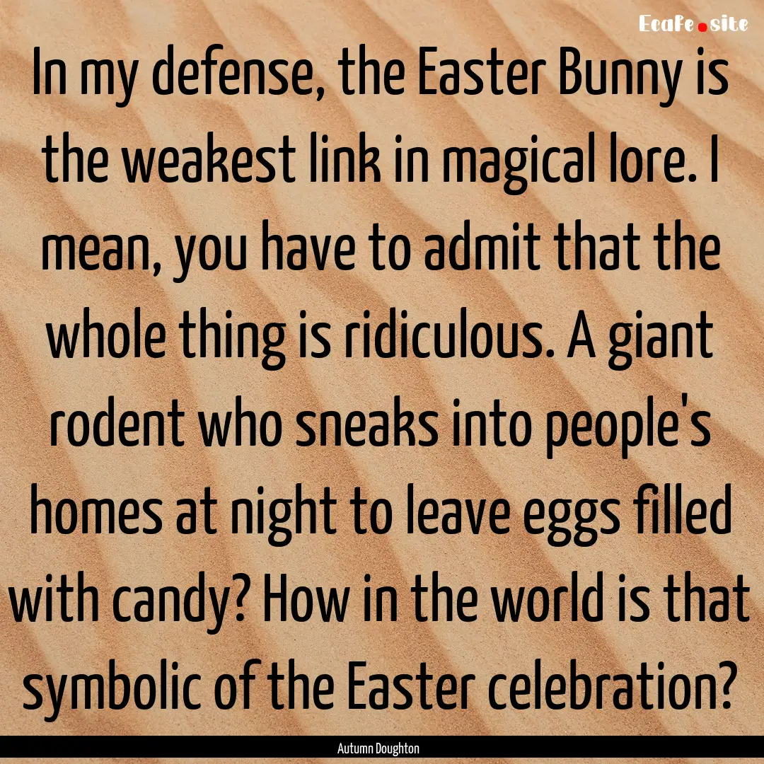 In my defense, the Easter Bunny is the weakest.... : Quote by Autumn Doughton