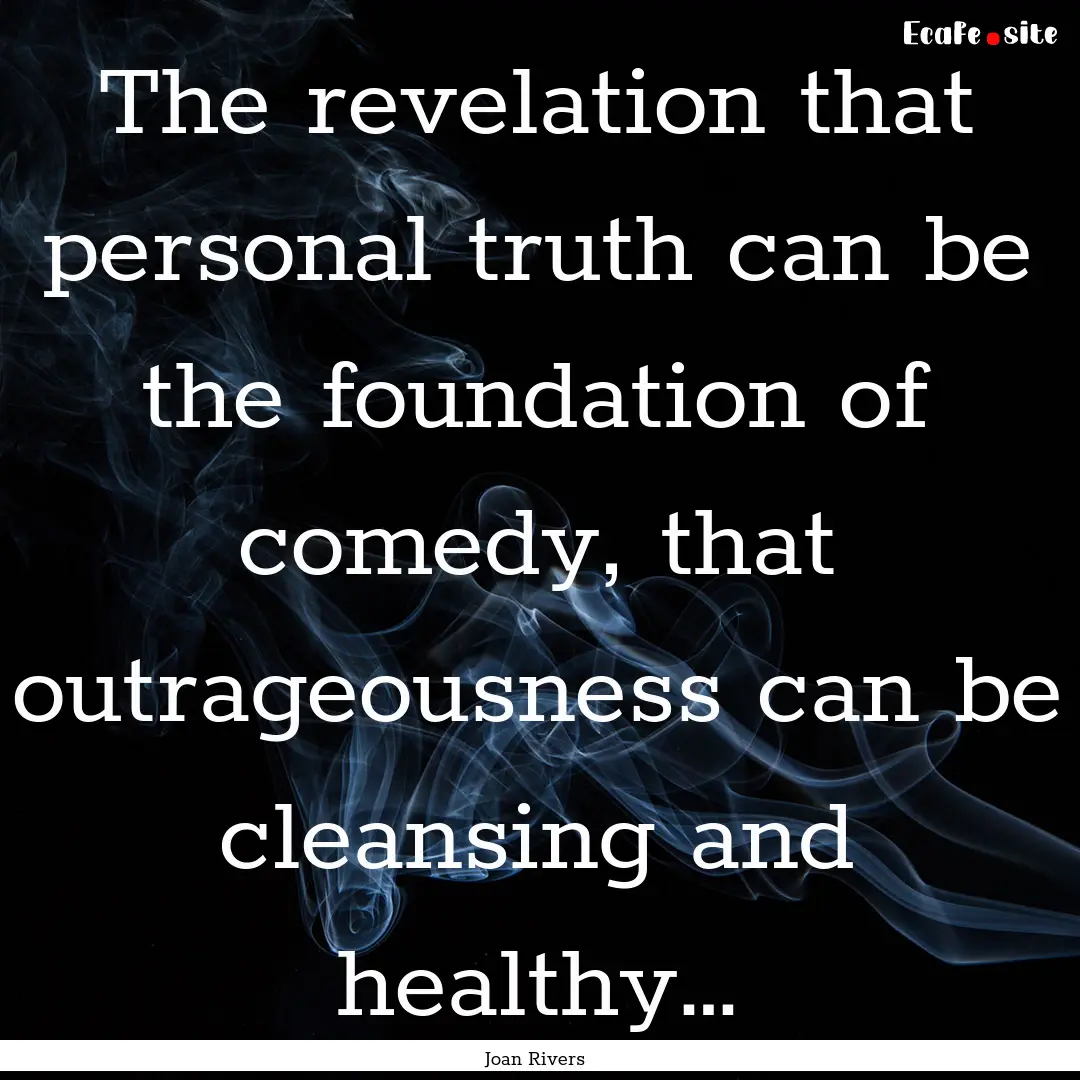 The revelation that personal truth can be.... : Quote by Joan Rivers