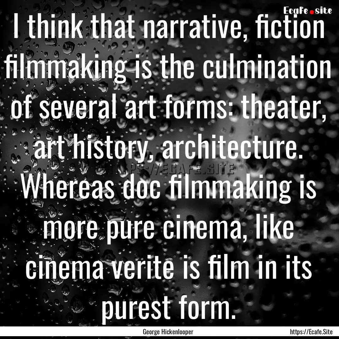 I think that narrative, fiction filmmaking.... : Quote by George Hickenlooper