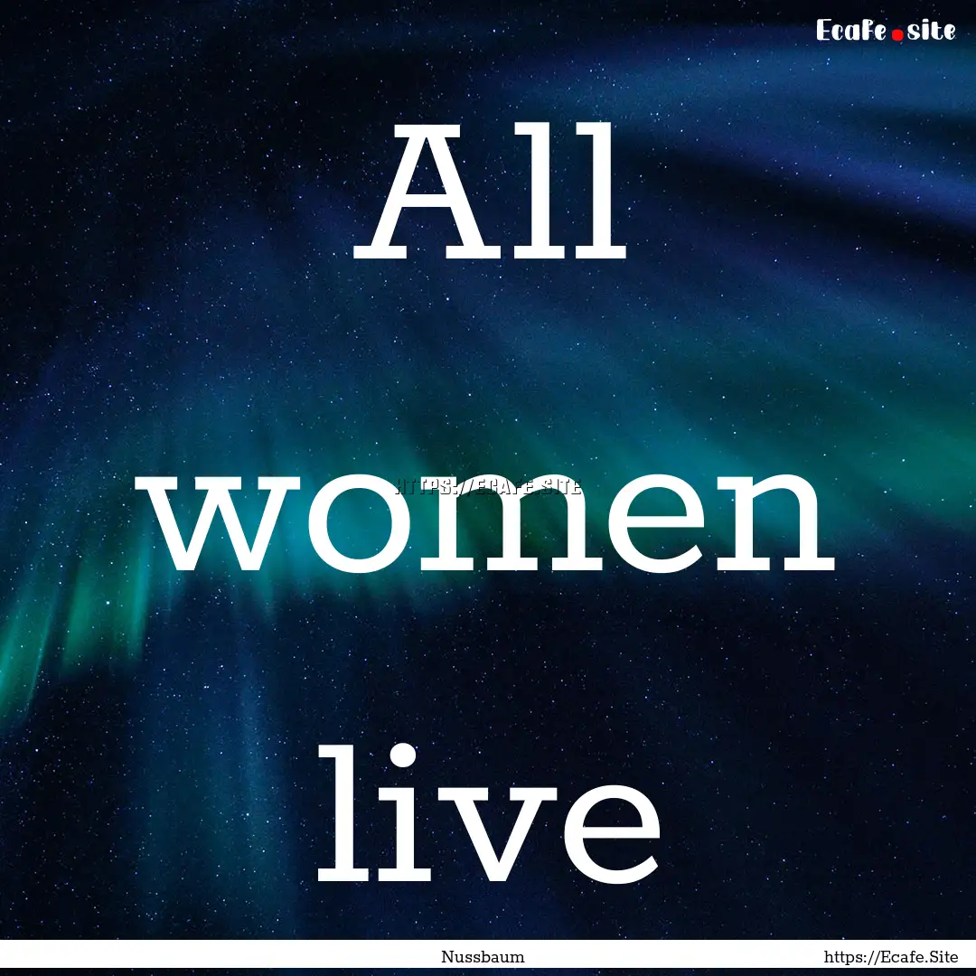 All women live : Quote by Nussbaum