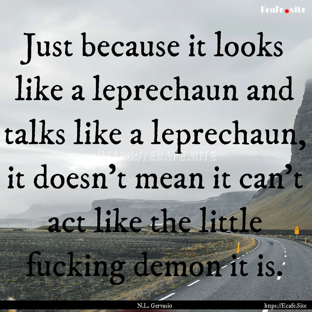 Just because it looks like a leprechaun and.... : Quote by N.L. Gervasio