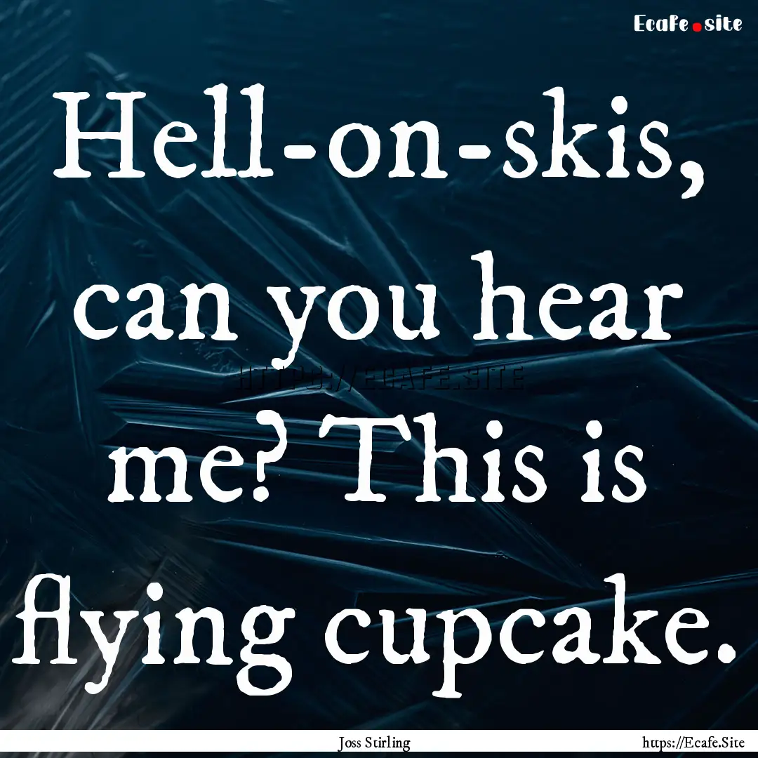 Hell-on-skis, can you hear me? This is flying.... : Quote by Joss Stirling