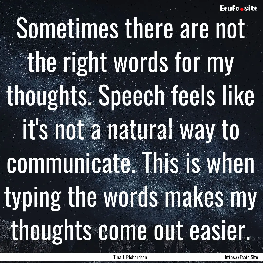 Sometimes there are not the right words for.... : Quote by Tina J. Richardson