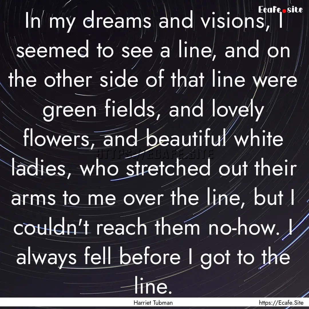 In my dreams and visions, I seemed to see.... : Quote by Harriet Tubman