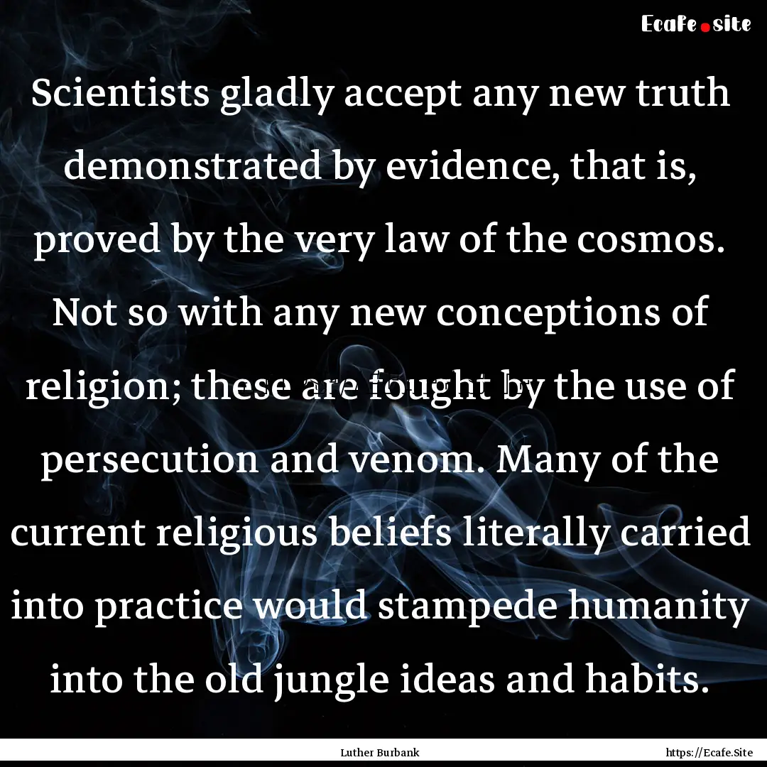 Scientists gladly accept any new truth demonstrated.... : Quote by Luther Burbank