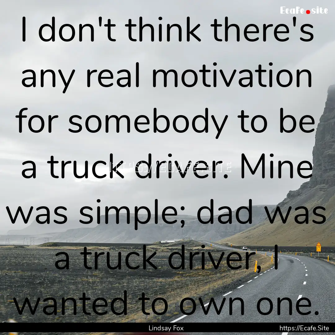 I don't think there's any real motivation.... : Quote by Lindsay Fox