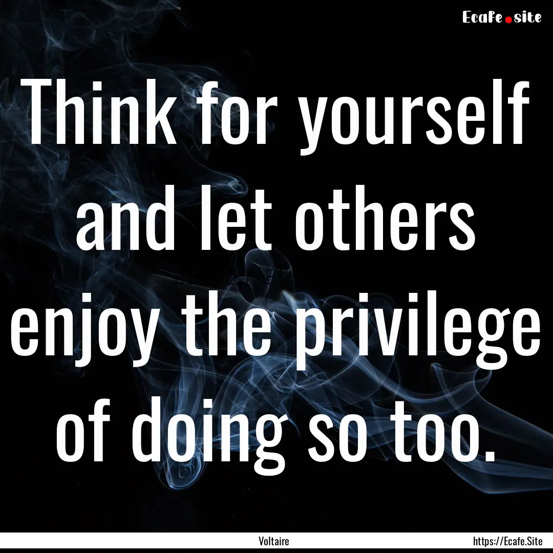 Think for yourself and let others enjoy the.... : Quote by Voltaire