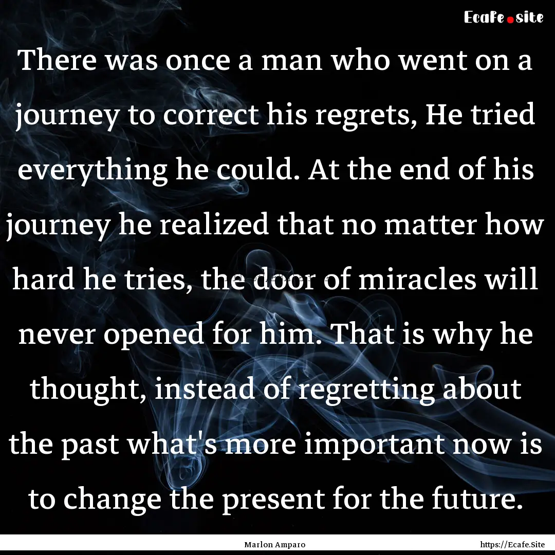 There was once a man who went on a journey.... : Quote by Marlon Amparo