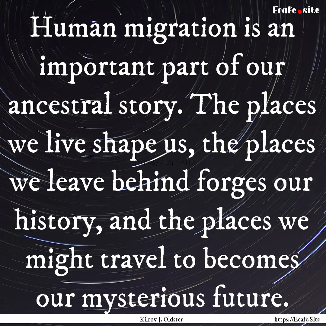 Human migration is an important part of our.... : Quote by Kilroy J. Oldster