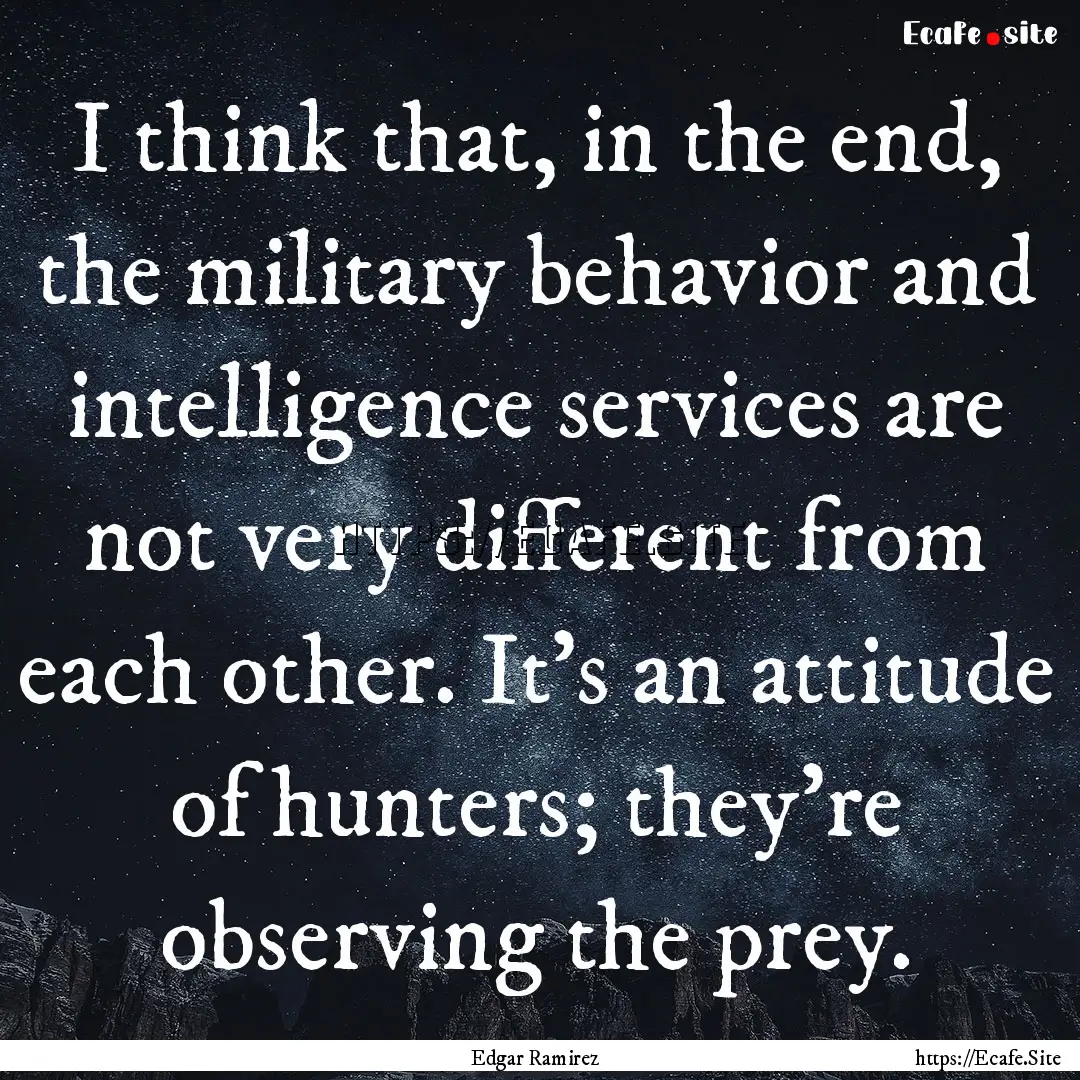 I think that, in the end, the military behavior.... : Quote by Edgar Ramirez