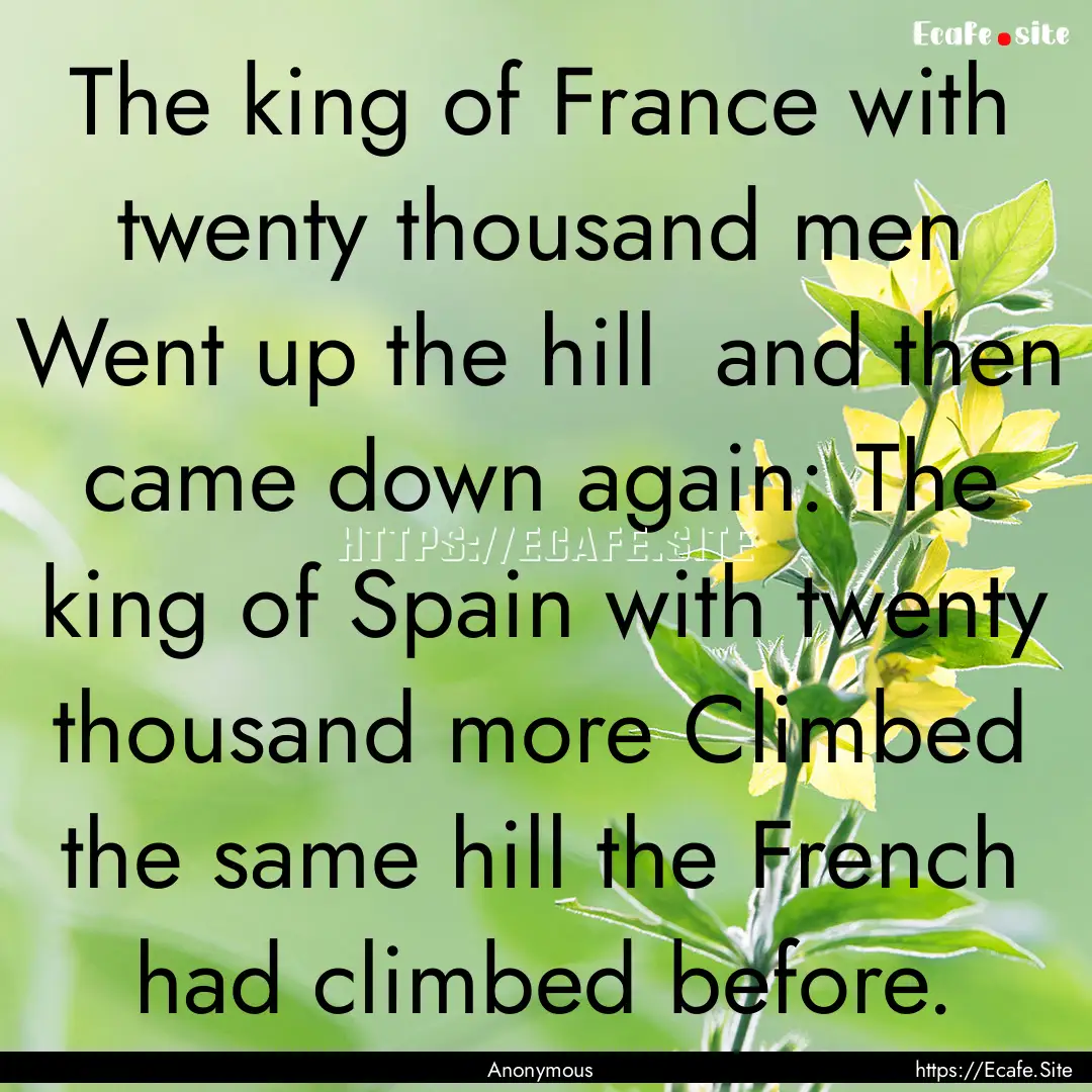 The king of France with twenty thousand men.... : Quote by Anonymous