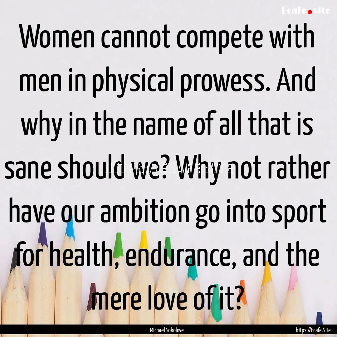 Women cannot compete with men in physical.... : Quote by Michael Sokolove