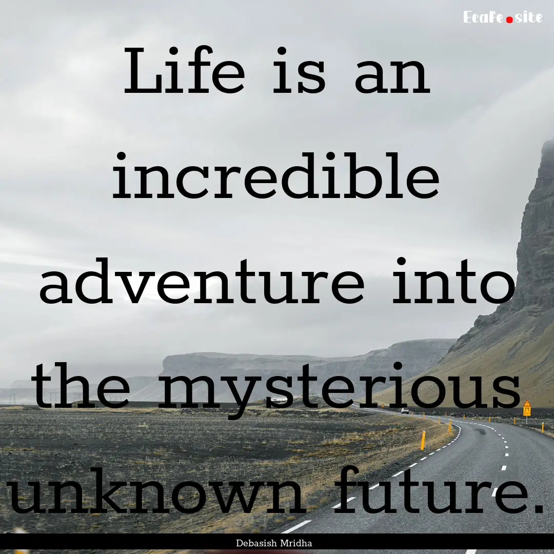 Life is an incredible adventure into the.... : Quote by Debasish Mridha