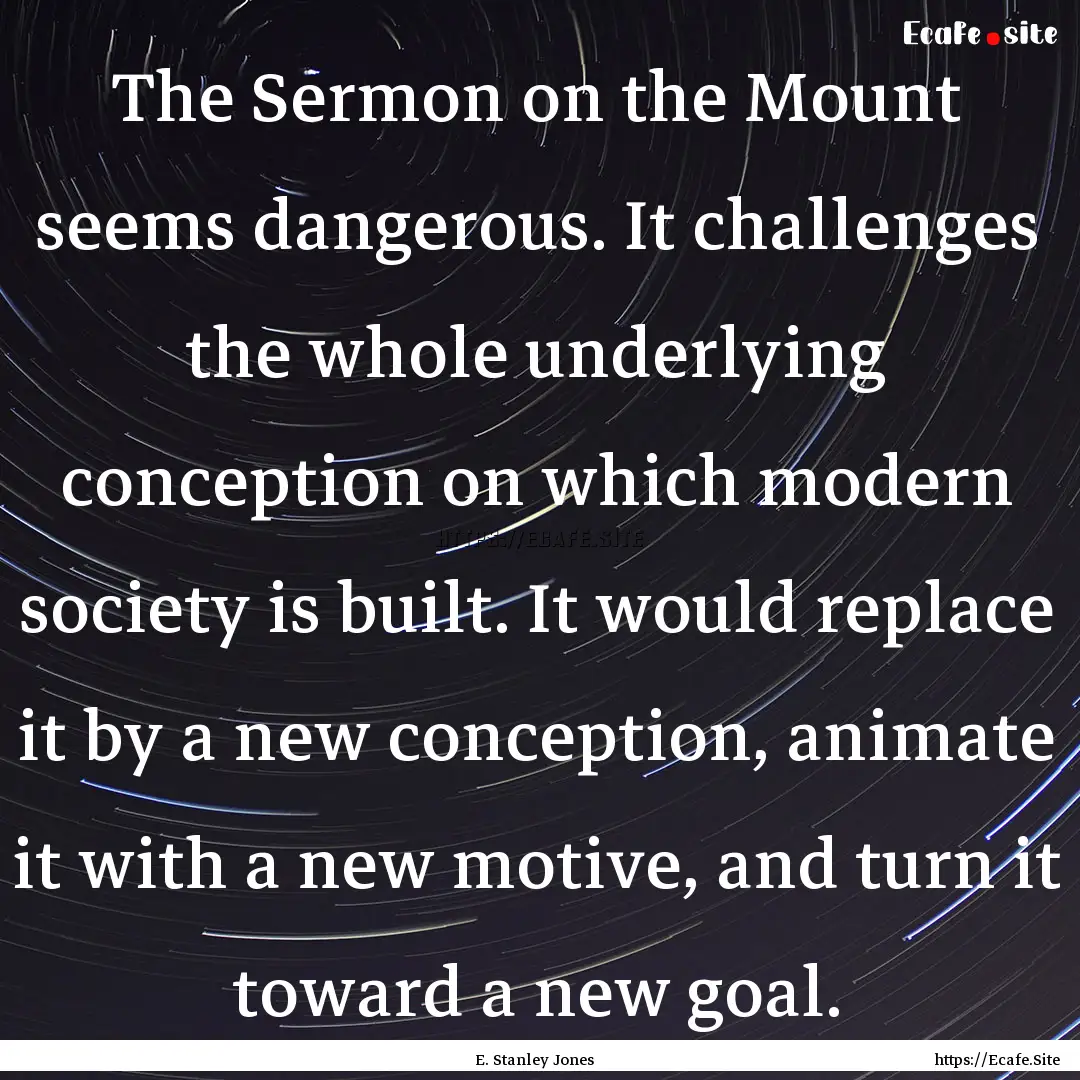 The Sermon on the Mount seems dangerous..... : Quote by E. Stanley Jones