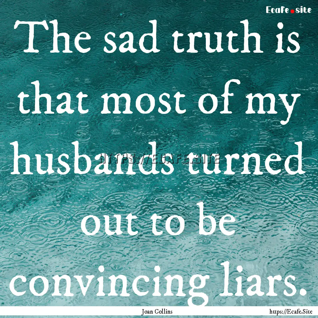 The sad truth is that most of my husbands.... : Quote by Joan Collins