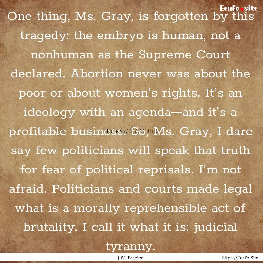 One thing, Ms. Gray, is forgotten by this.... : Quote by J.W. Brazier