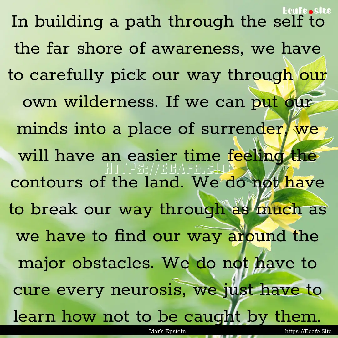 In building a path through the self to the.... : Quote by Mark Epstein