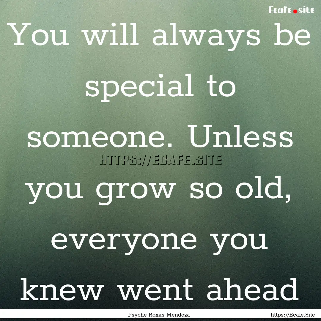 You will always be special to someone. Unless.... : Quote by Psyche Roxas-Mendoza