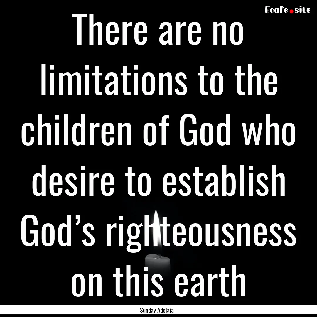 There are no limitations to the children.... : Quote by Sunday Adelaja