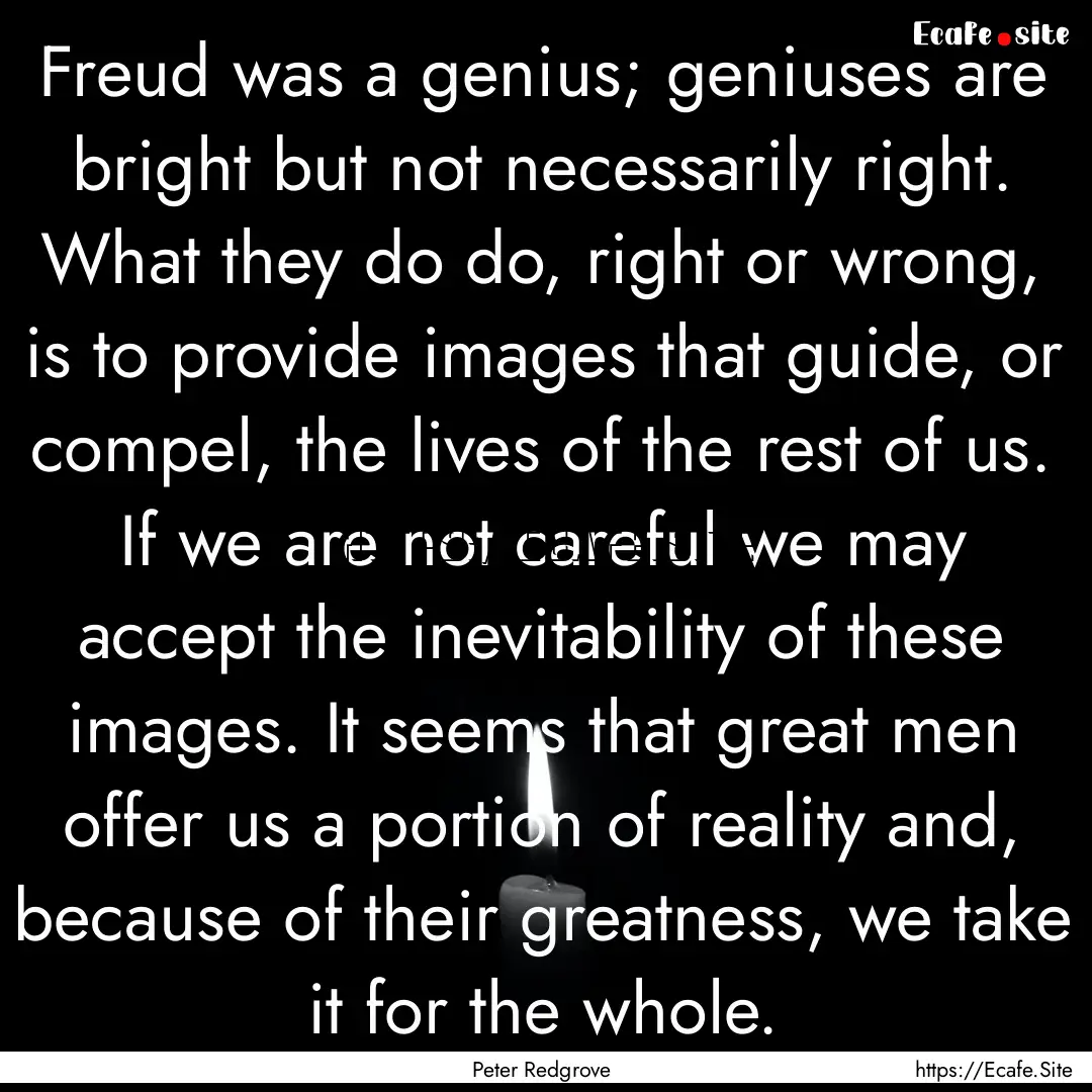 Freud was a genius; geniuses are bright but.... : Quote by Peter Redgrove