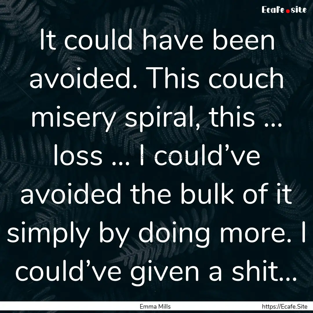 It could have been avoided. This couch misery.... : Quote by Emma Mills