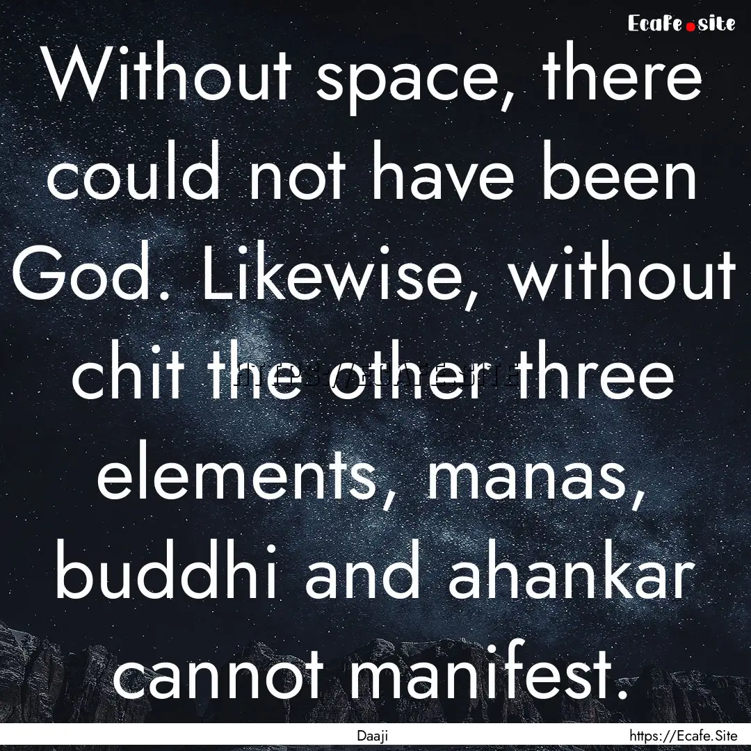 Without space, there could not have been.... : Quote by Daaji