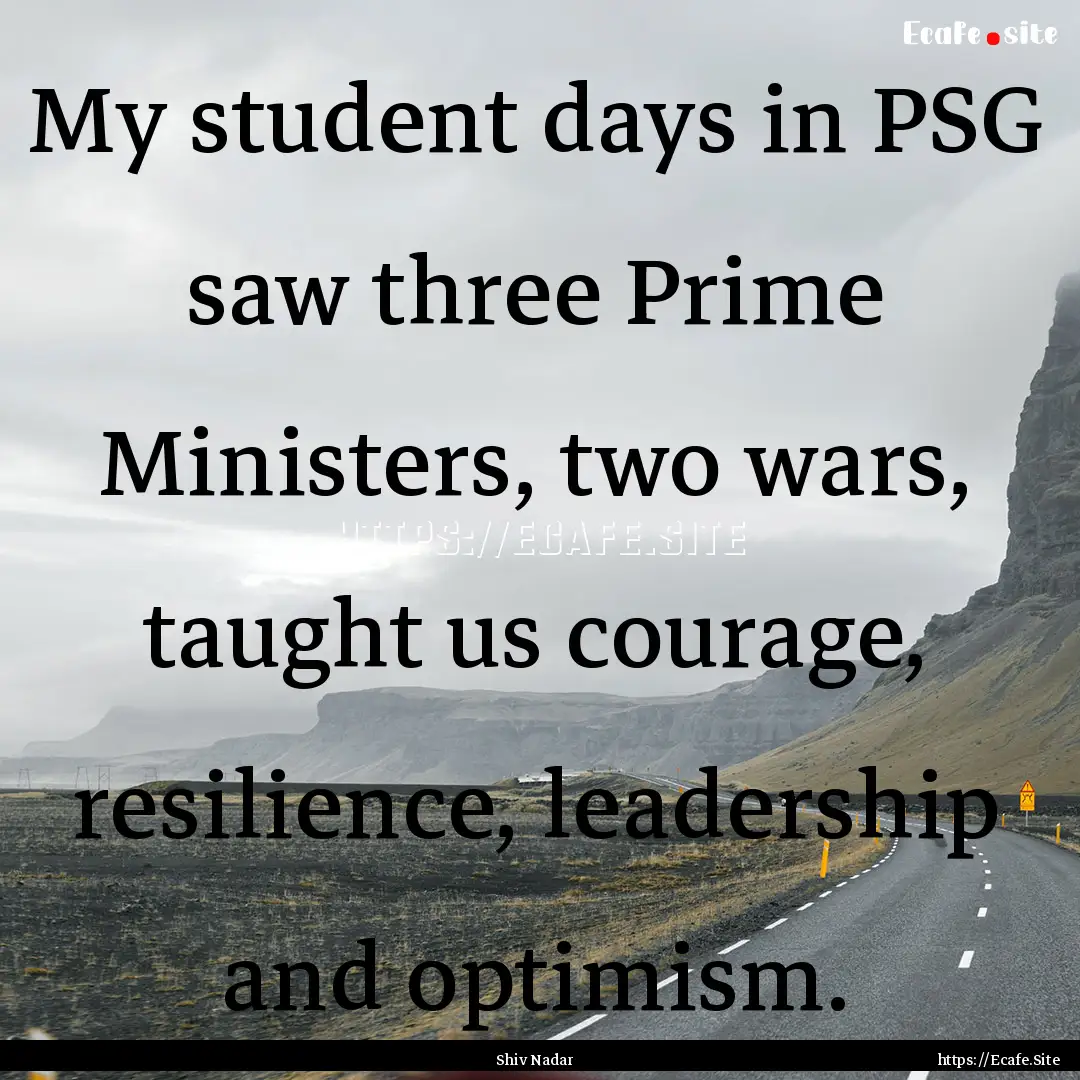 My student days in PSG saw three Prime Ministers,.... : Quote by Shiv Nadar