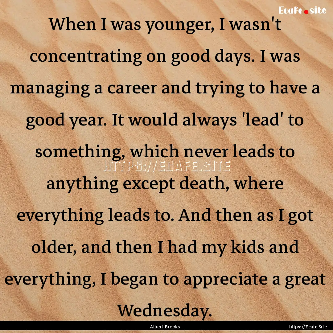 When I was younger, I wasn't concentrating.... : Quote by Albert Brooks